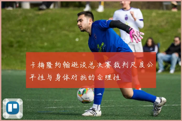 卡梅隆约翰逊谈总决赛裁判尺度公平性与身体对抗的合理性